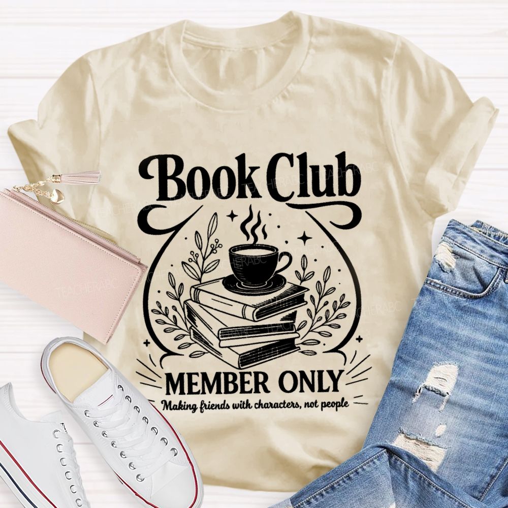 Book Club Member Only Making Friends With Characters Not People Teacher T-Shirt