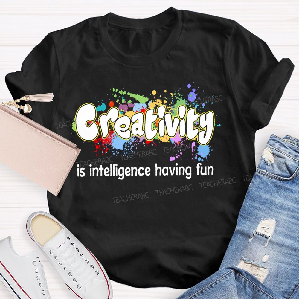 Creativity Is Intelligence Having Fun Color Pigment Teacher T-shirt