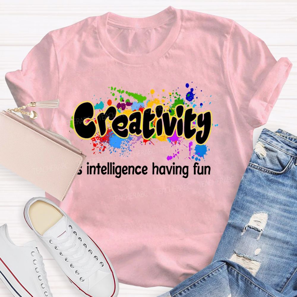 Creativity Is Intelligence Having Fun Color Pigment Teacher T-shirt