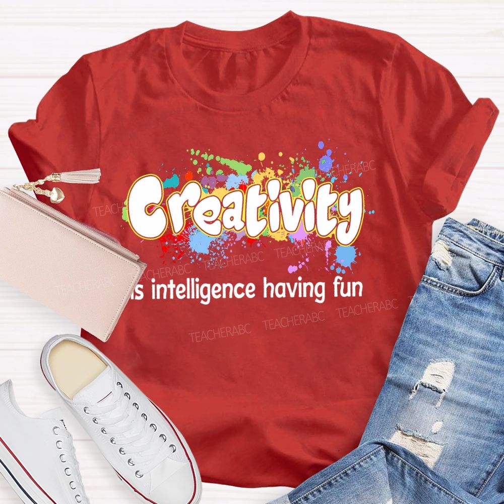 Creativity Is Intelligence Having Fun Color Pigment Teacher T-shirt