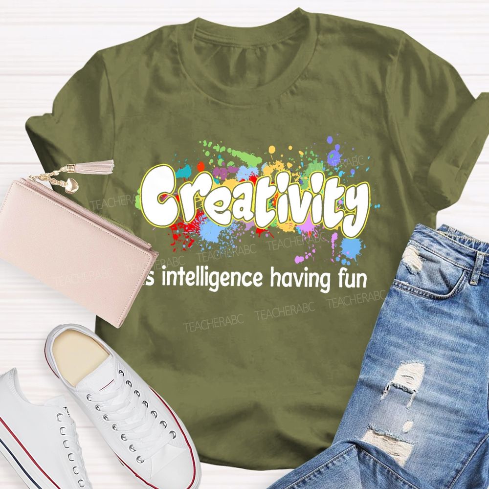 Creativity Is Intelligence Having Fun Color Pigment Teacher T-shirt
