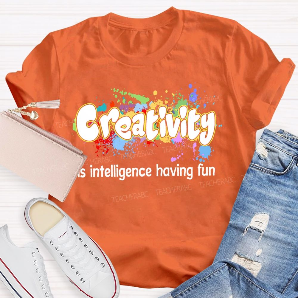 Creativity Is Intelligence Having Fun Color Pigment Teacher T-shirt