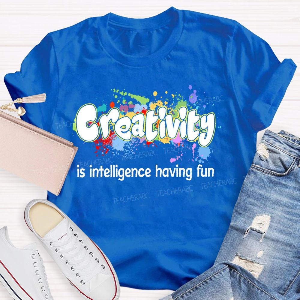 Creativity Is Intelligence Having Fun Color Pigment Teacher T-shirt