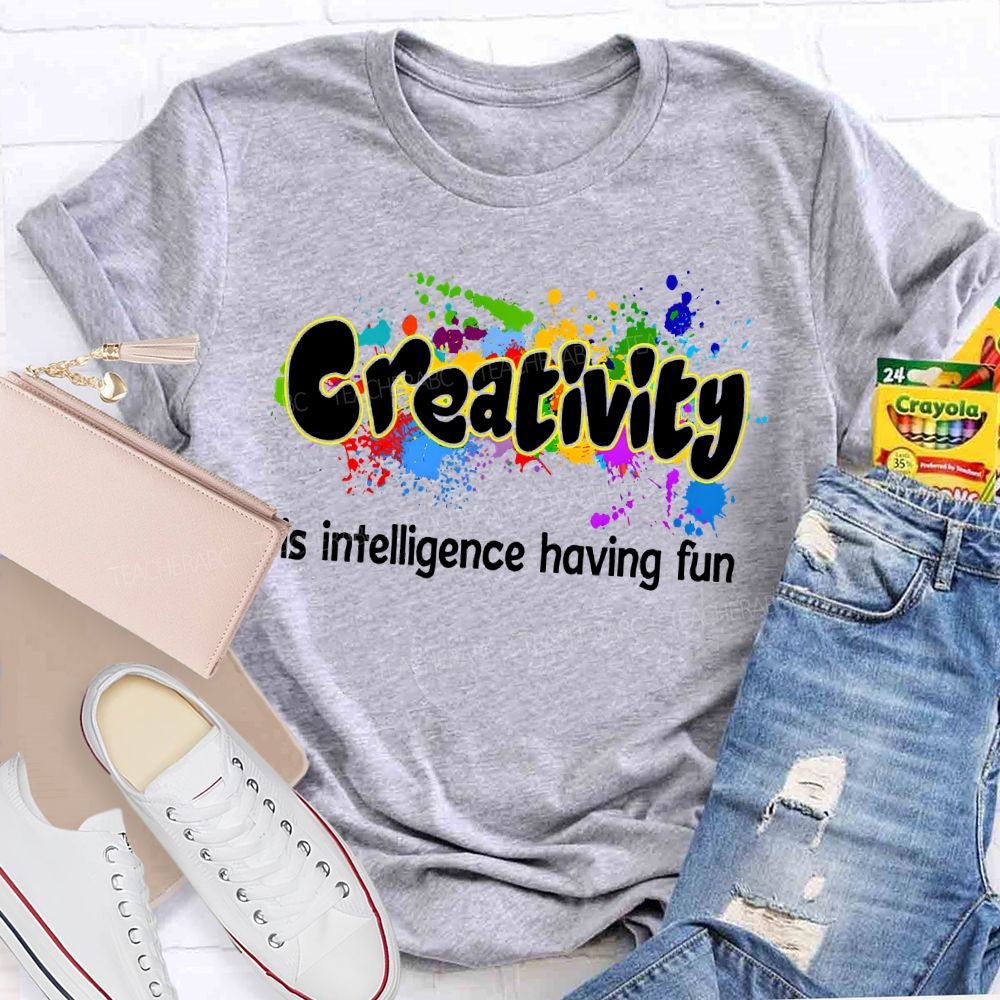 Creativity Is Intelligence Having Fun Color Pigment Teacher T-shirt