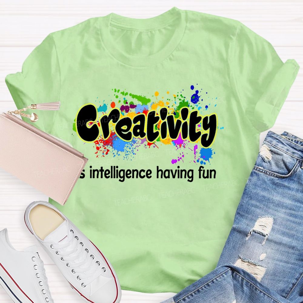 Creativity Is Intelligence Having Fun Color Pigment Teacher T-shirt