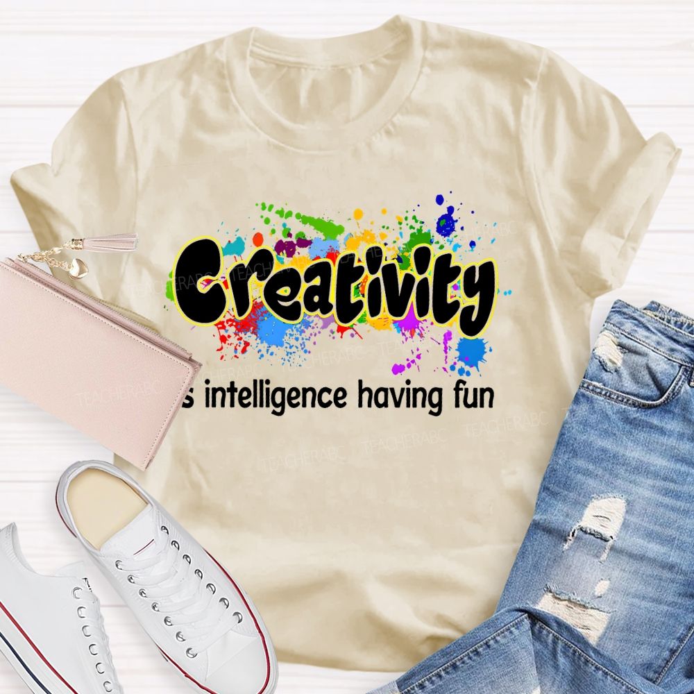Creativity Is Intelligence Having Fun Color Pigment Teacher T-shirt