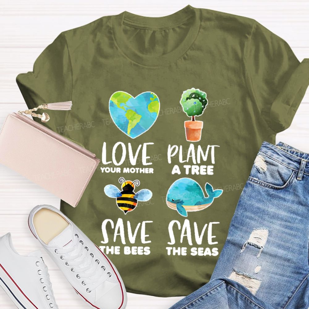 Love Your Mother Plant A Tree Save The Bees Save The Seas Graphic Teacher T-shirt