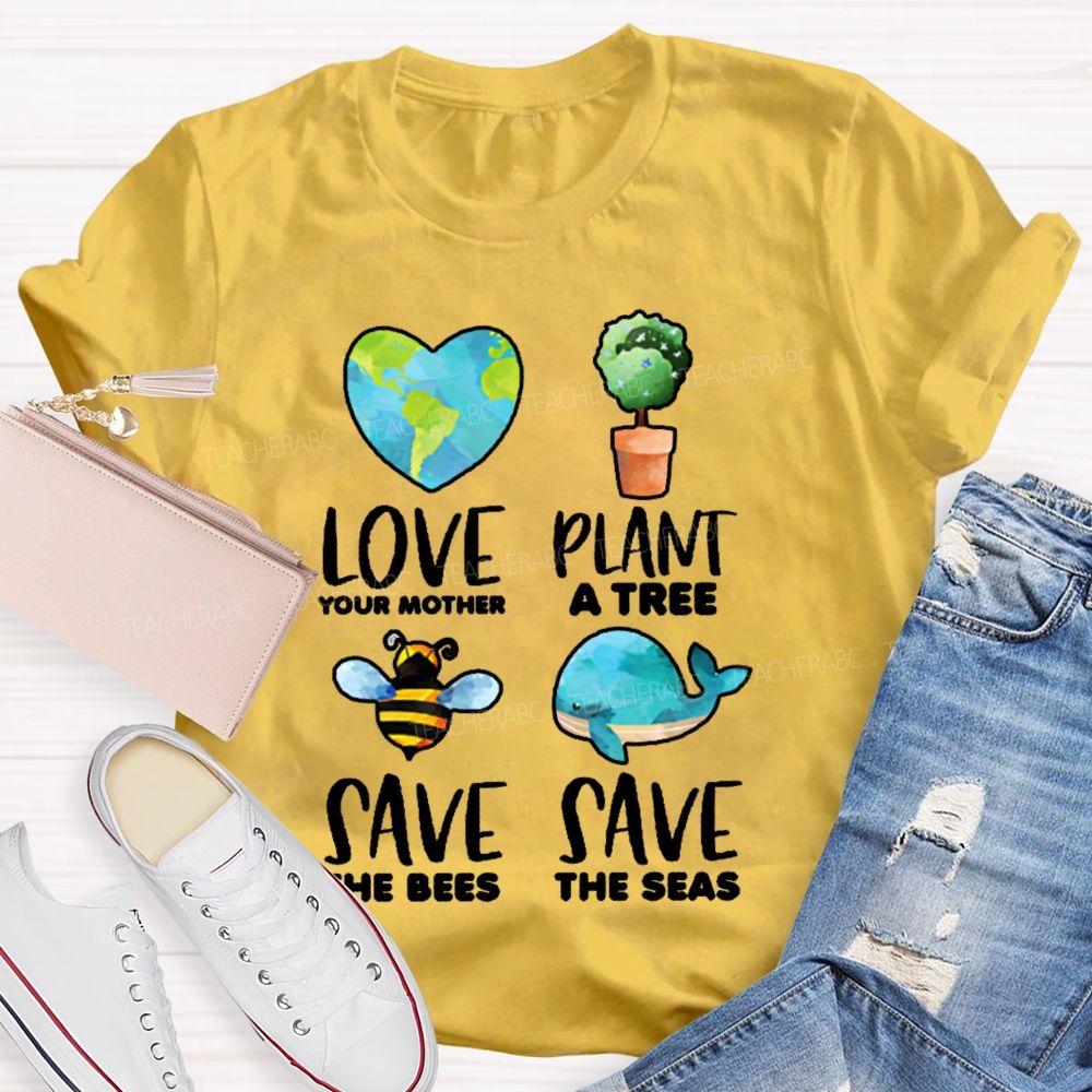 Love Your Mother Plant A Tree Save The Bees Save The Seas Graphic Teacher T-shirt
