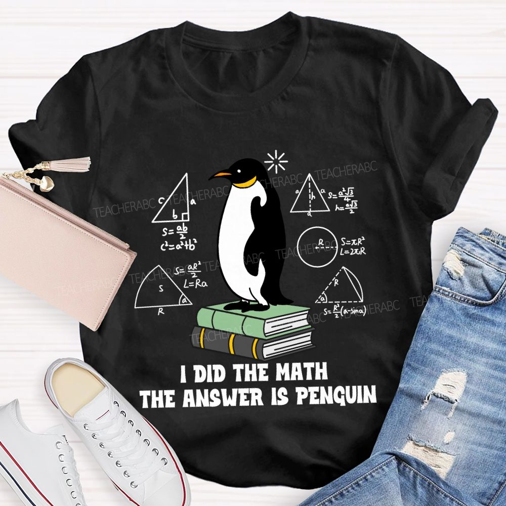 I Did The Math The Answer Is Penguin Penguin Standing On A Book Teacher T-shirt