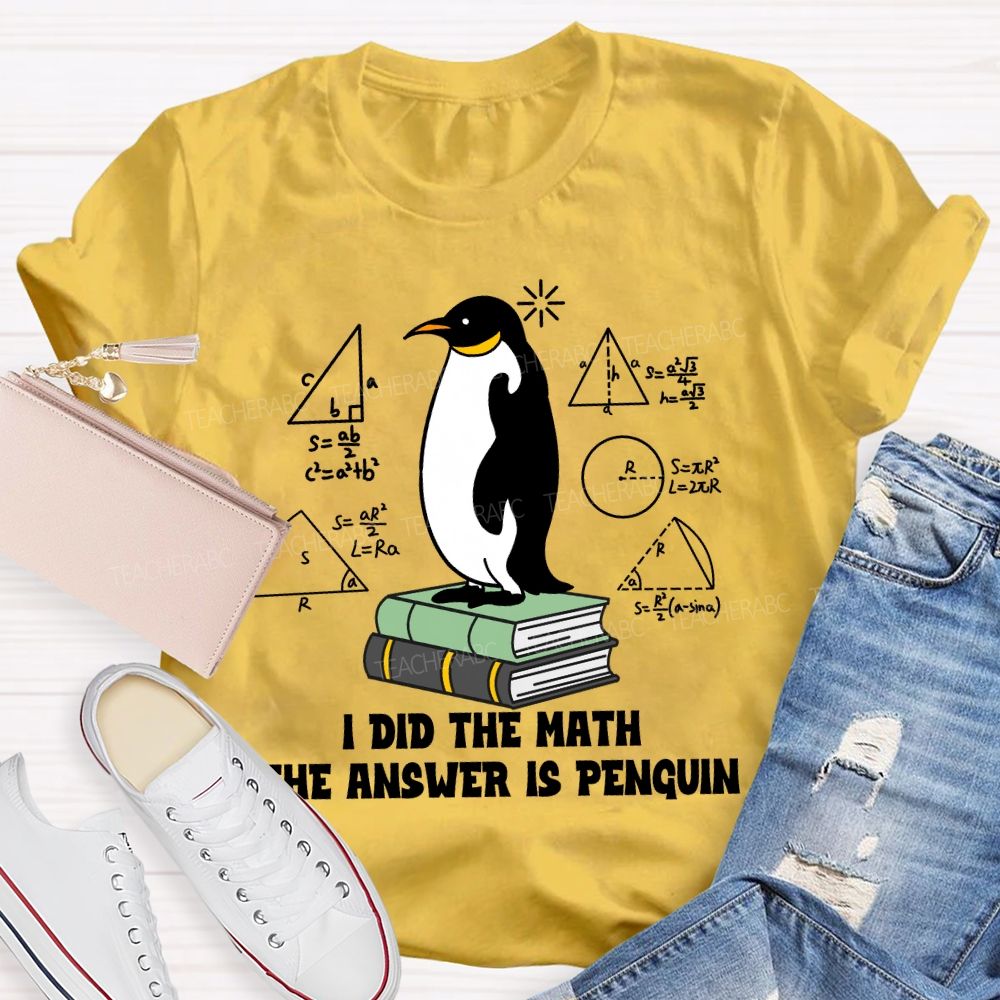 I Did The Math The Answer Is Penguin Penguin Standing On A Book Teacher T-shirt