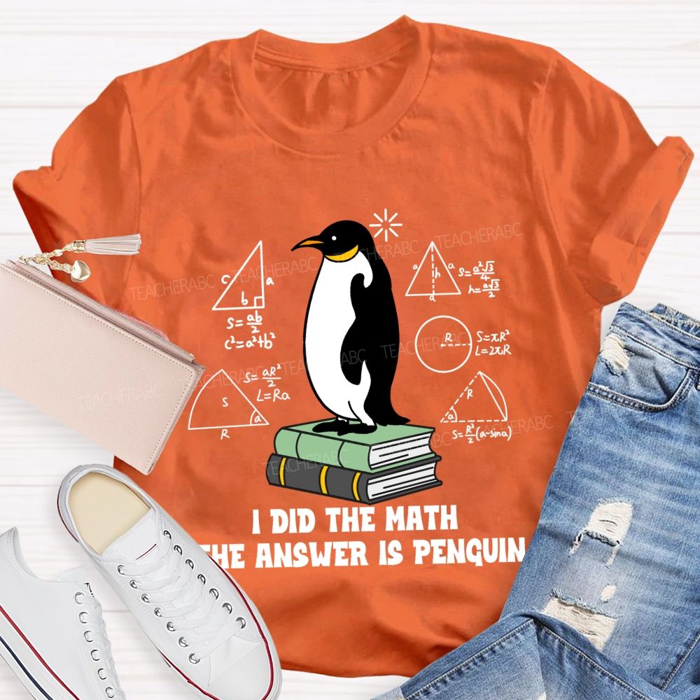 I Did The Math The Answer Is Penguin Penguin Standing On A Book Teacher T-shirt