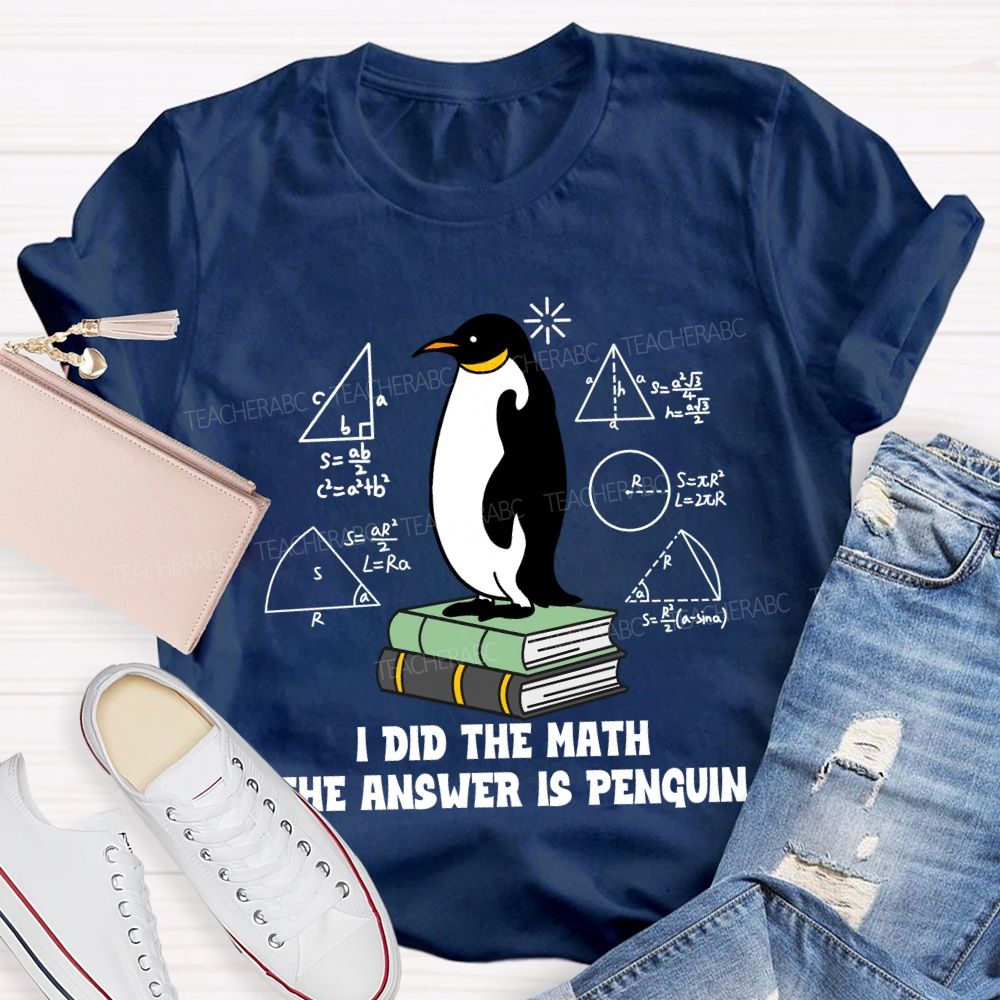 I Did The Math The Answer Is Penguin Penguin Standing On A Book Teacher T-shirt