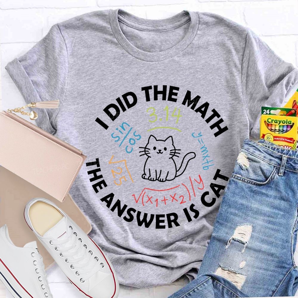 I Did The Math The Answer Is Cat Math Teacher T-Shirt
