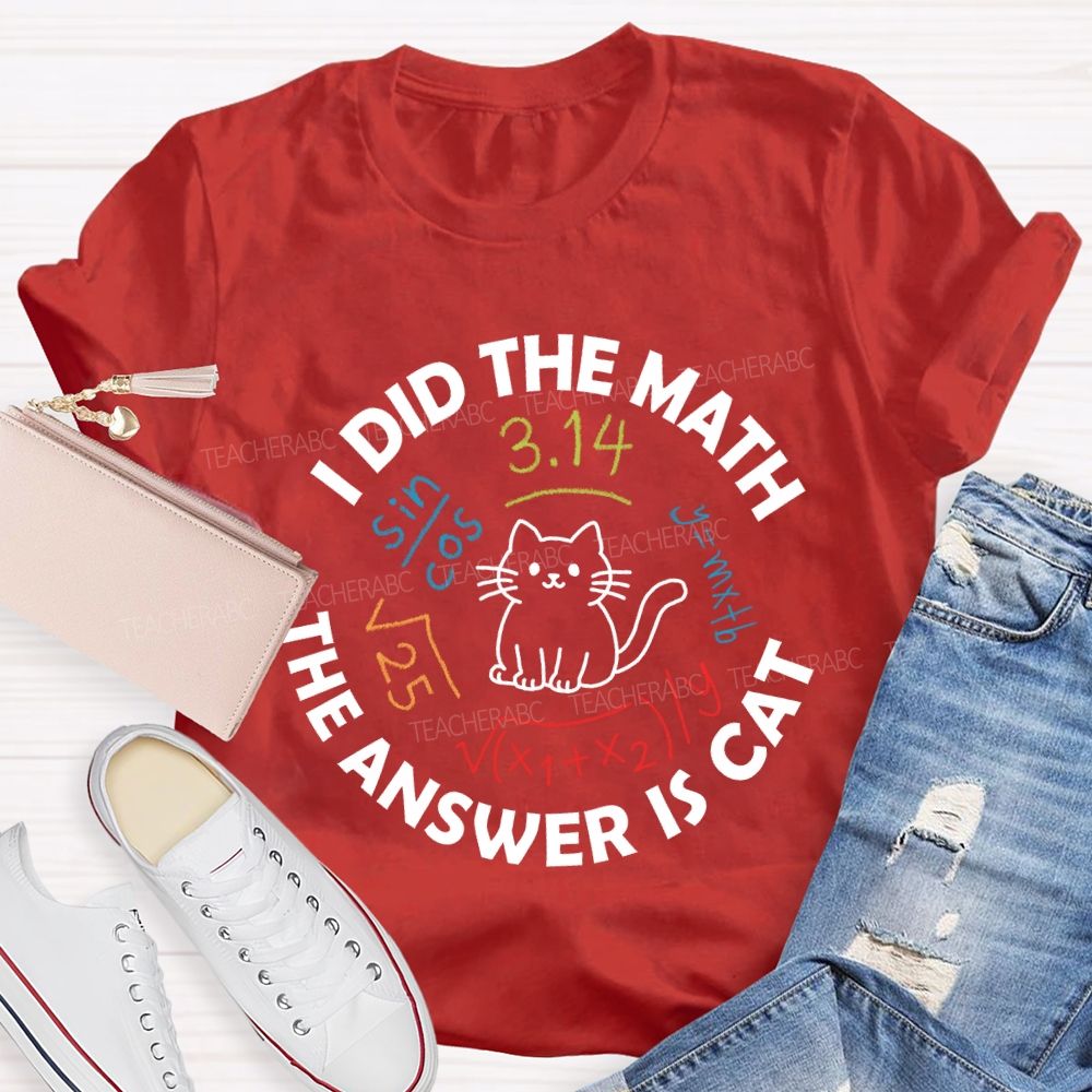 I Did The Math The Answer Is Cat Math Teacher T-Shirt