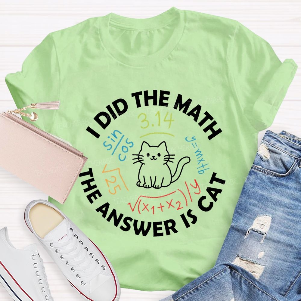 I Did The Math The Answer Is Cat Math Teacher T-Shirt