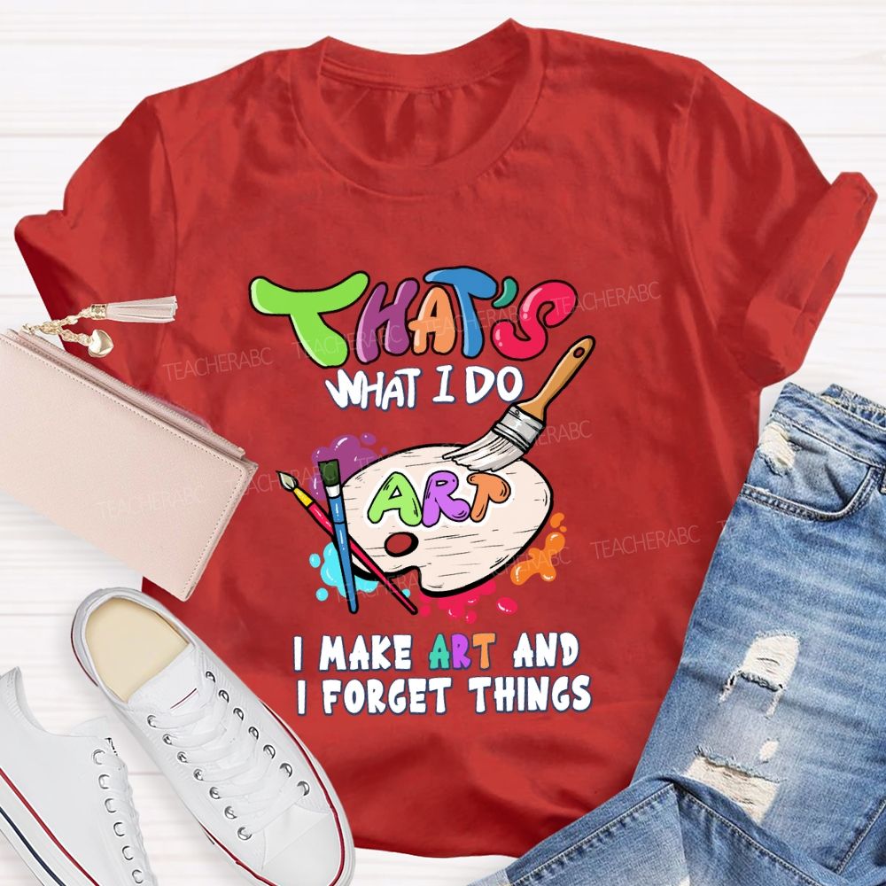 That'S What I Do I Make Art And I Forget Things Art Teacher Palette T-shirt