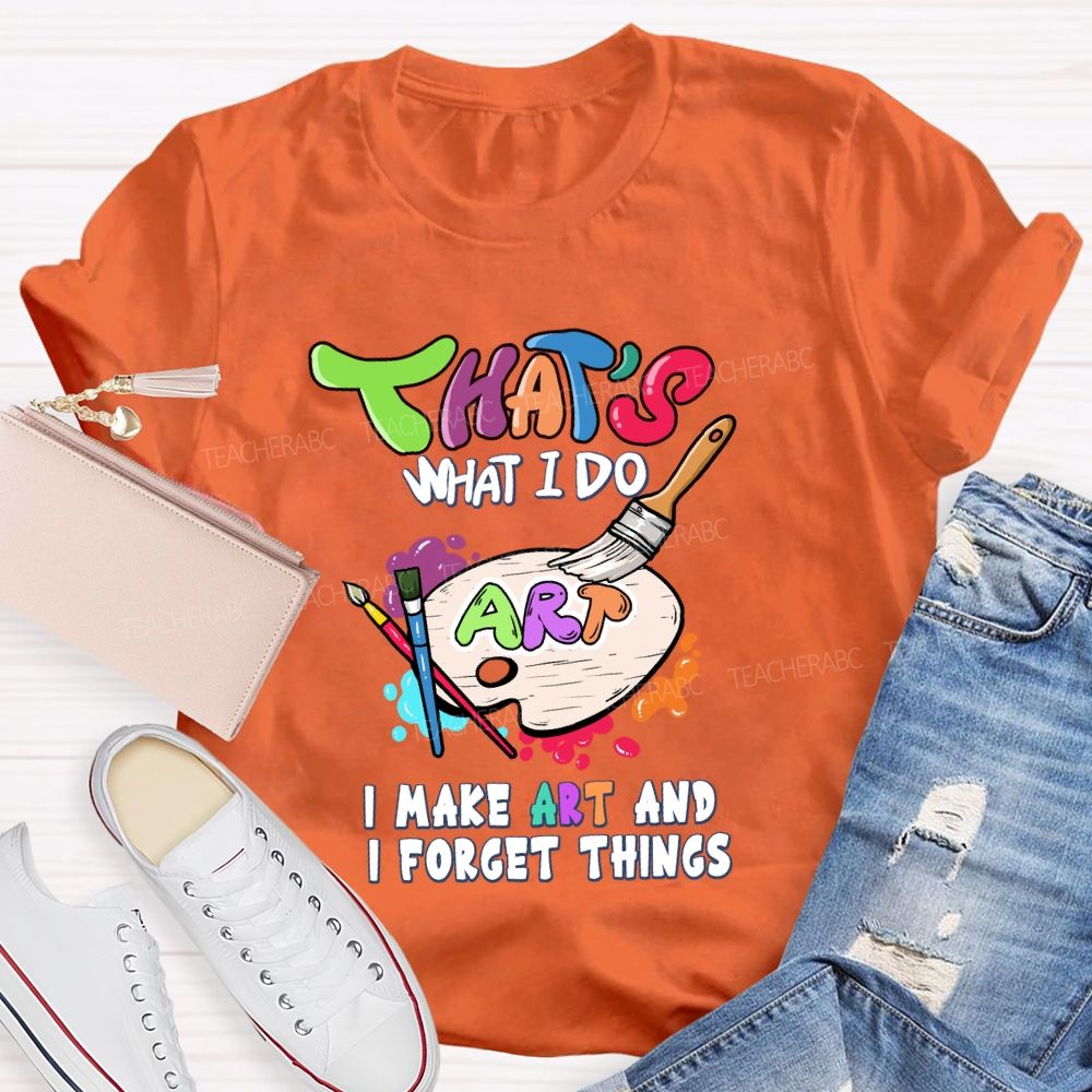 That'S What I Do I Make Art And I Forget Things Art Teacher Palette T-shirt