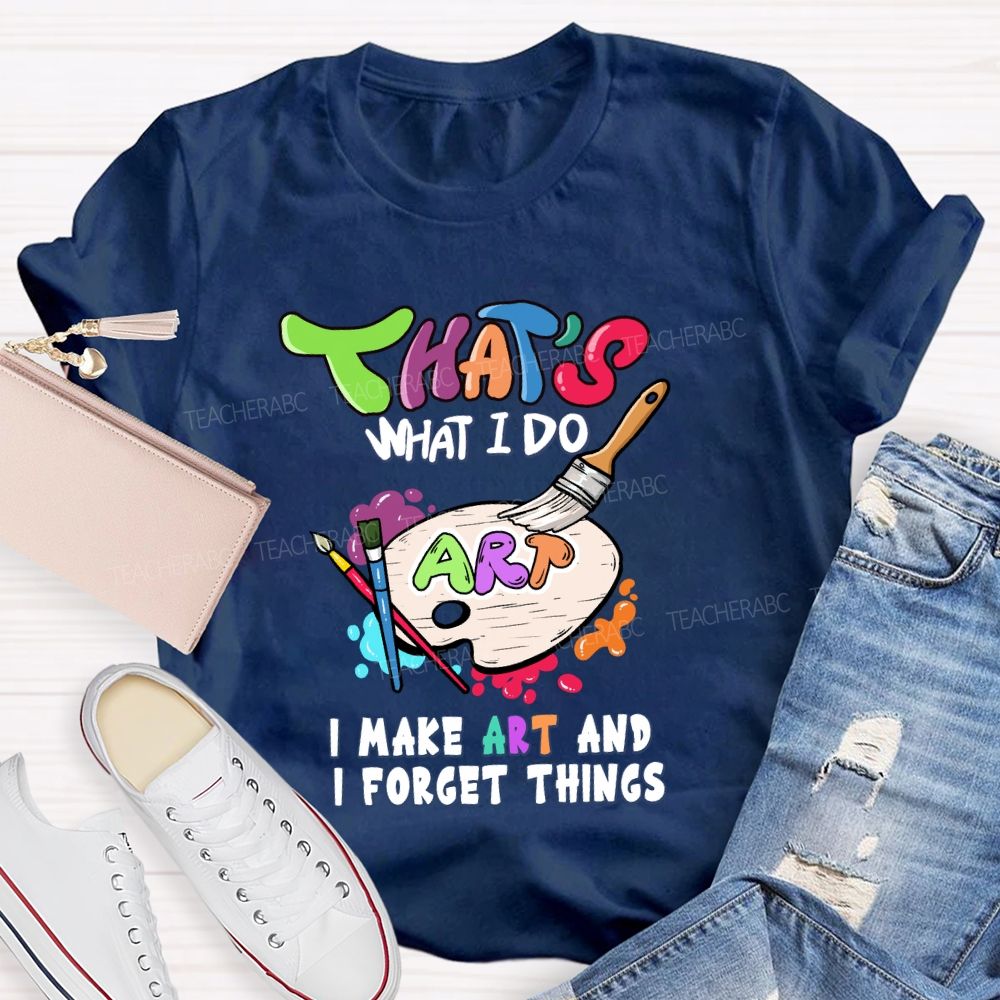 That'S What I Do I Make Art And I Forget Things Art Teacher Palette T-shirt