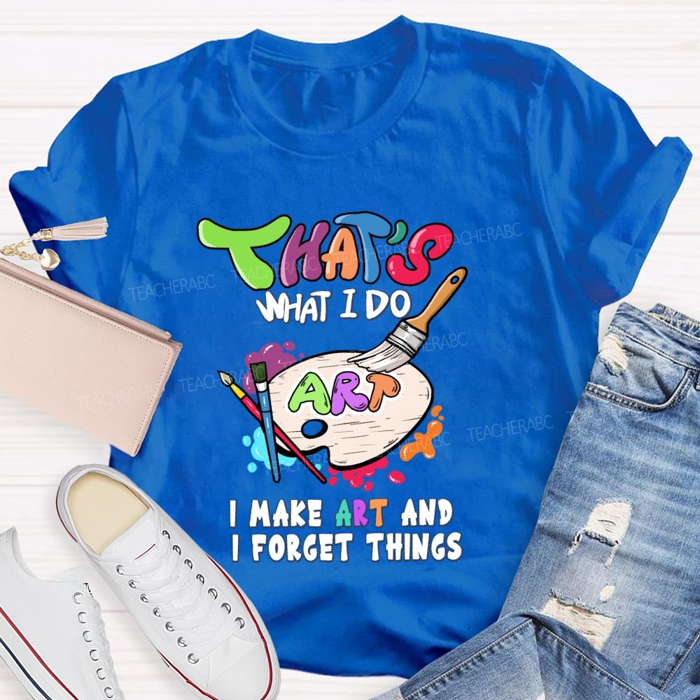 That'S What I Do I Make Art And I Forget Things Art Teacher Palette T-shirt