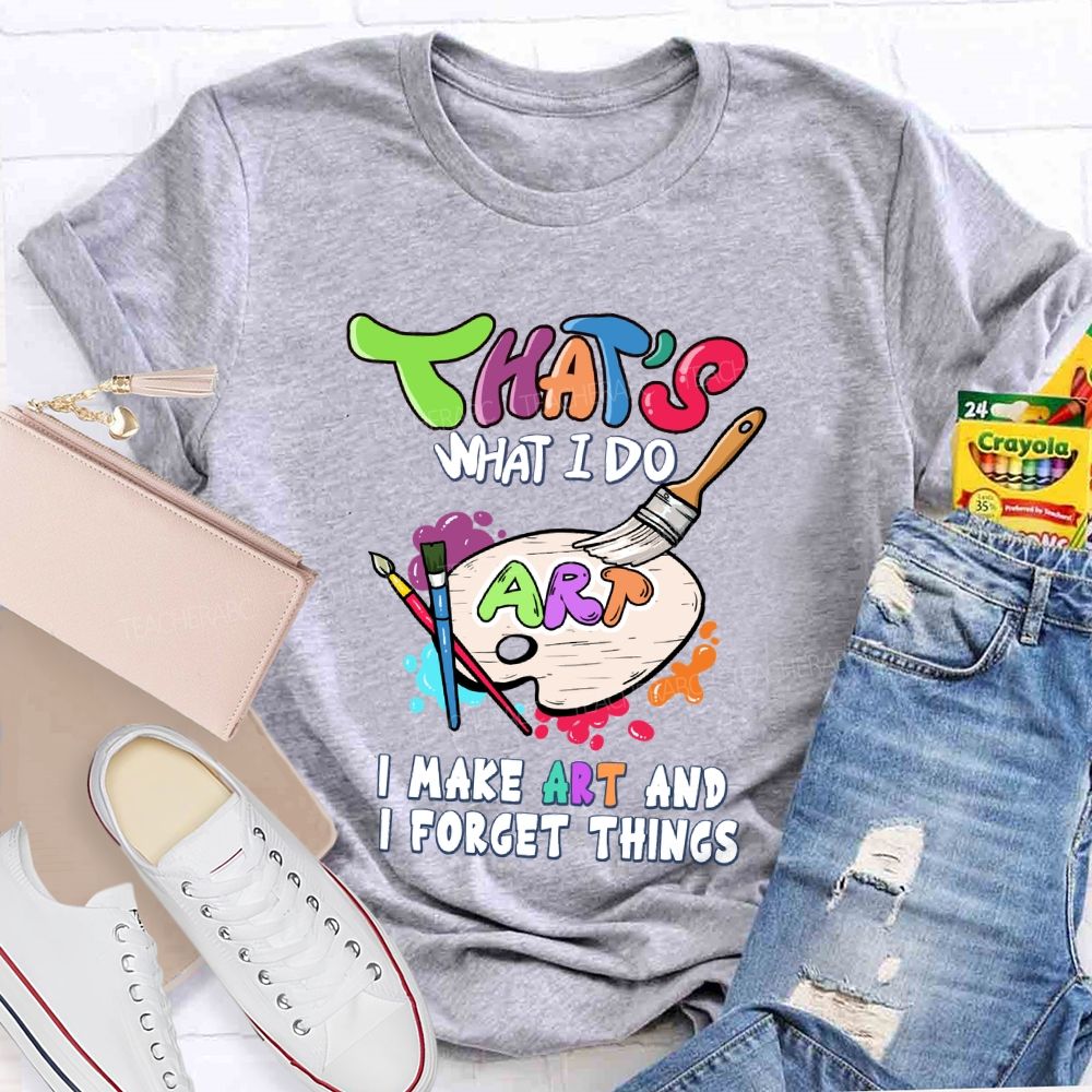 That'S What I Do I Make Art And I Forget Things Art Teacher Palette T-shirt