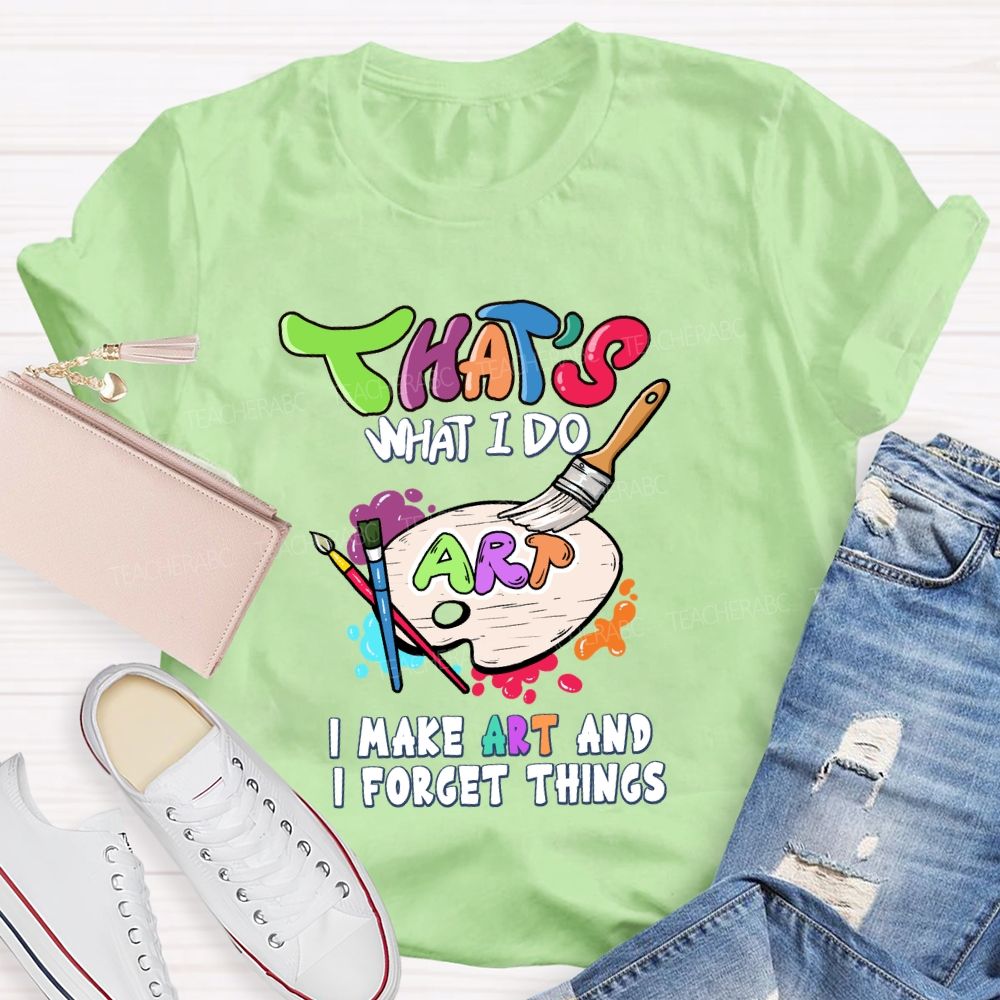 That'S What I Do I Make Art And I Forget Things Art Teacher Palette T-shirt