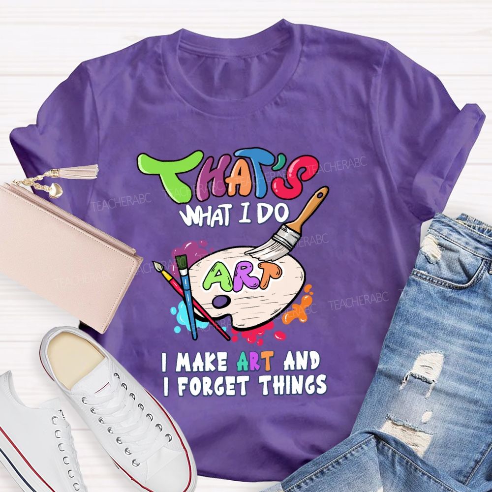 That'S What I Do I Make Art And I Forget Things Art Teacher Palette T-shirt