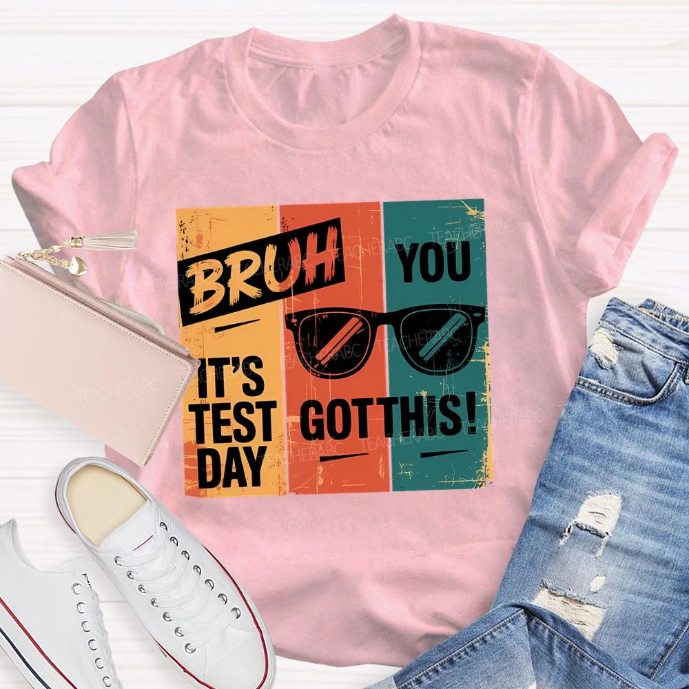 Bruh It'S Test Day You Got This Teacher T-shirt
