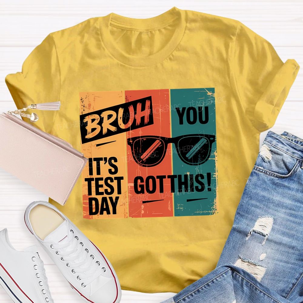 Bruh It'S Test Day You Got This Teacher T-shirt