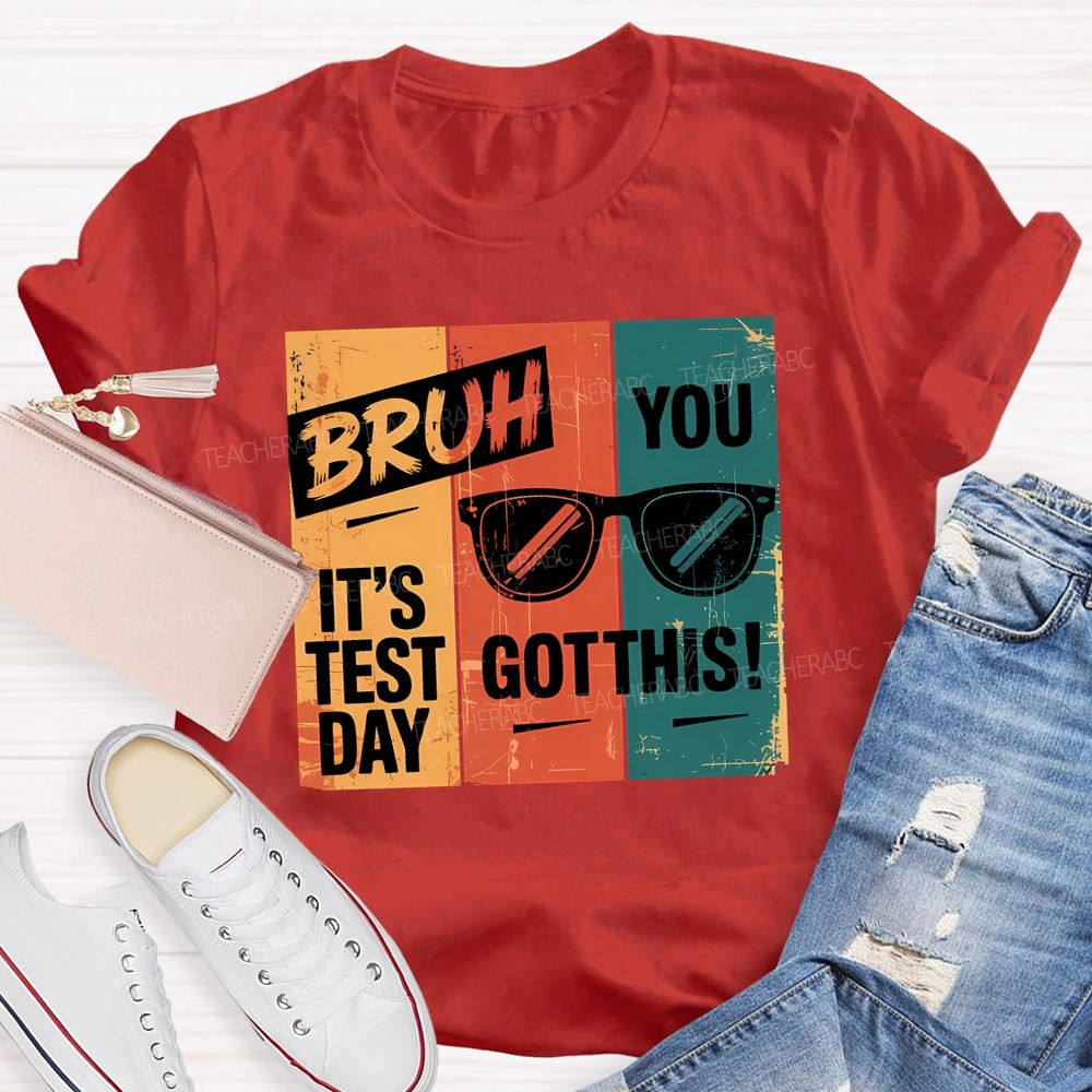 Bruh It'S Test Day You Got This Teacher T-shirt