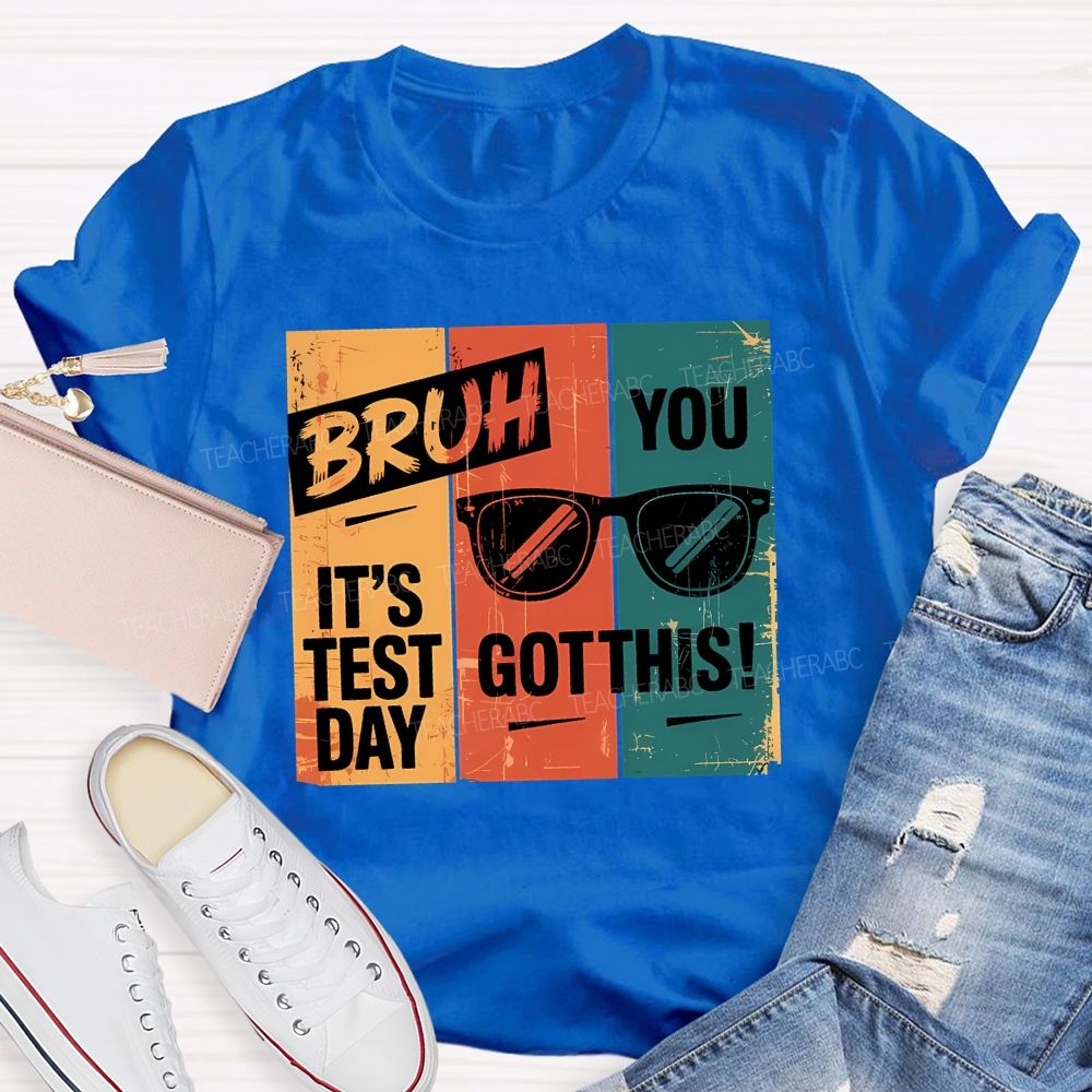 Bruh It'S Test Day You Got This Teacher T-shirt