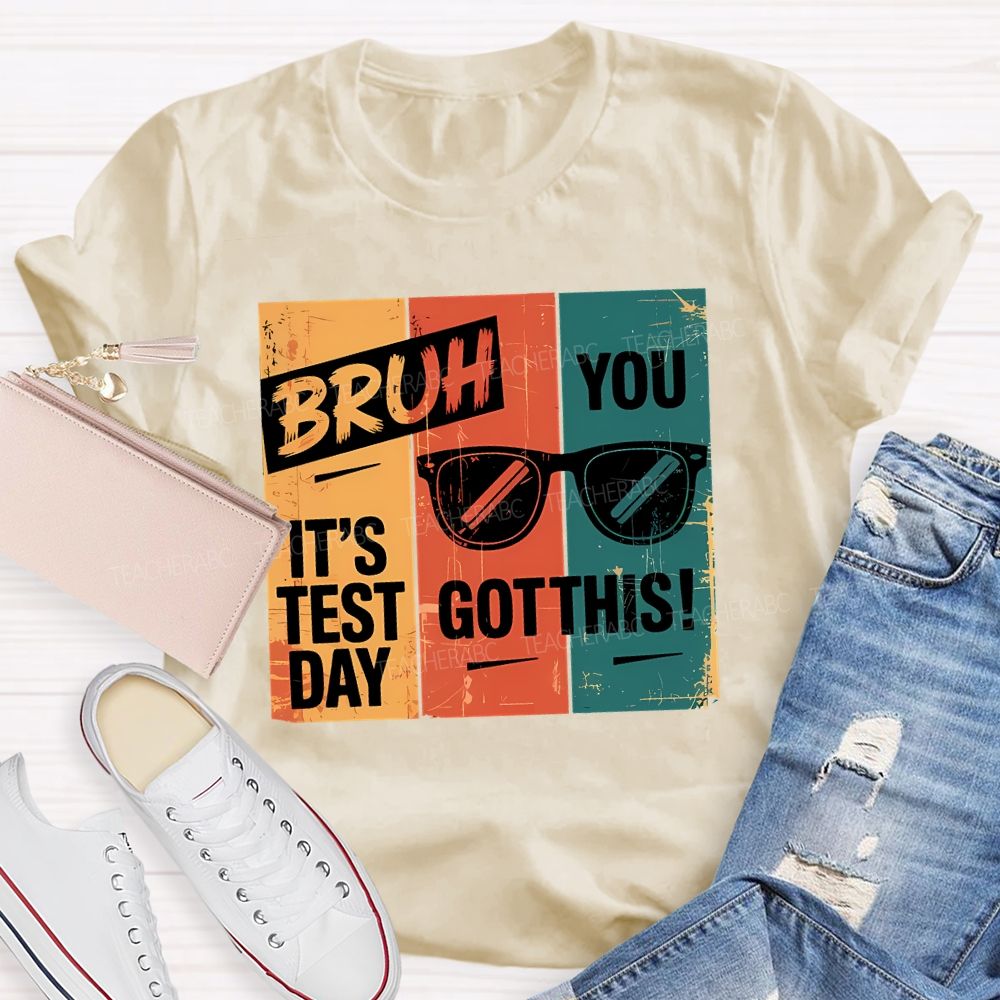 Bruh It'S Test Day You Got This Teacher T-shirt