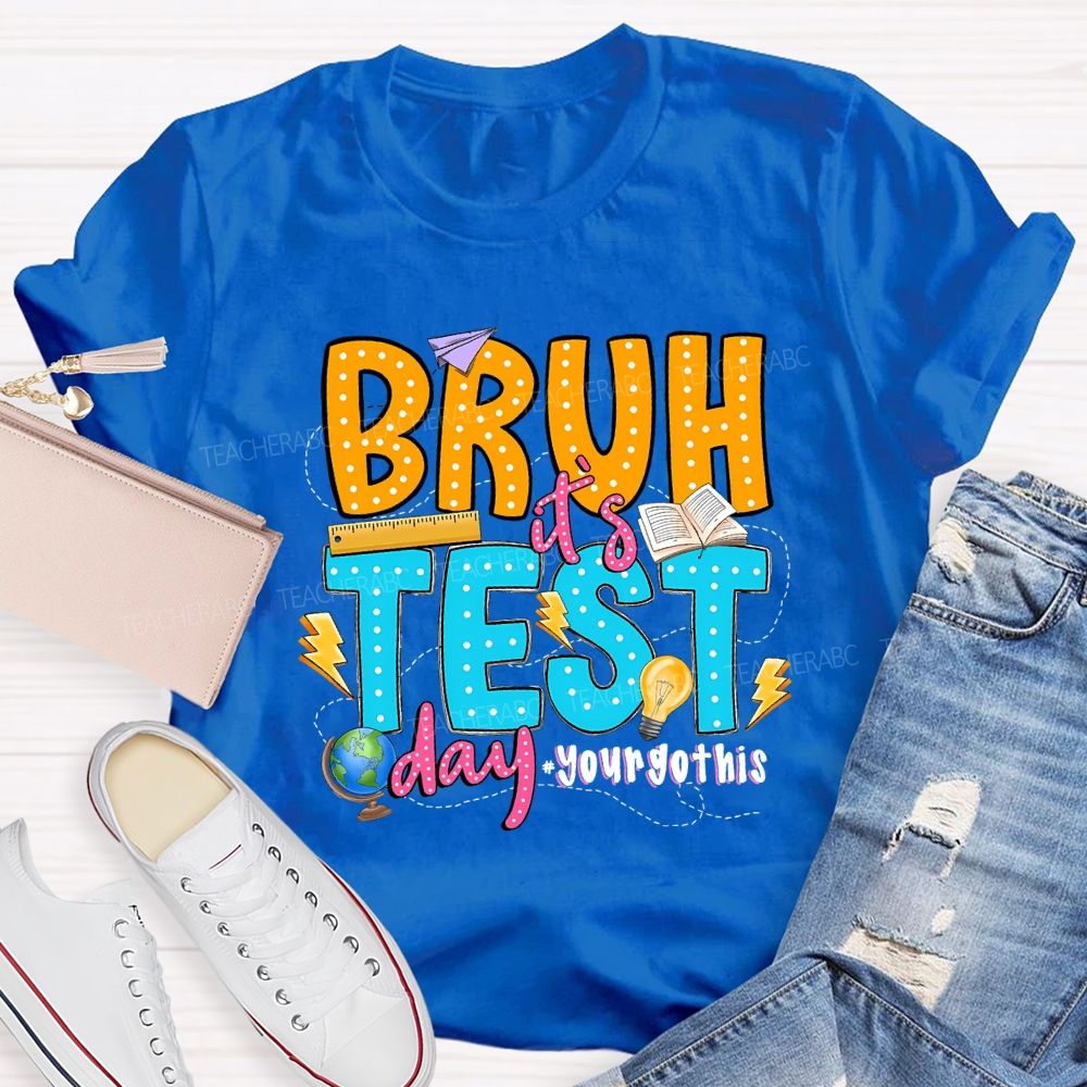 Bruh It'S Test Day You Got This Teacher T-shirt