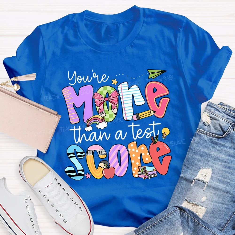 You Are More Than A Test Score Teacher T-shirt