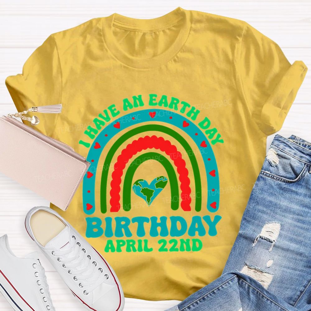 I Have An Earth Day Birthday April 22nd Teacher T-shirt