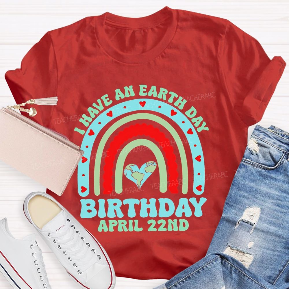 I Have An Earth Day Birthday April 22nd Teacher T-shirt