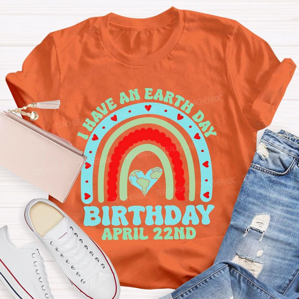 I Have An Earth Day Birthday April 22nd Teacher T-shirt