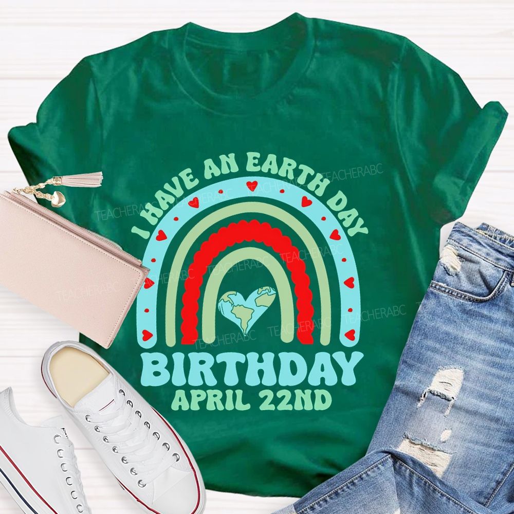I Have An Earth Day Birthday April 22nd Teacher T-shirt