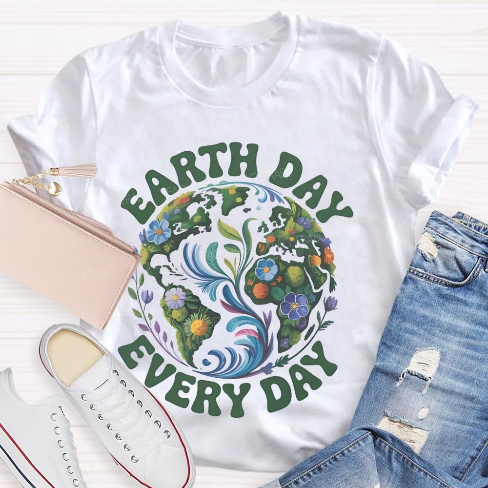 Earth Day Every Day Flowers Graphics Teacher T-shirt