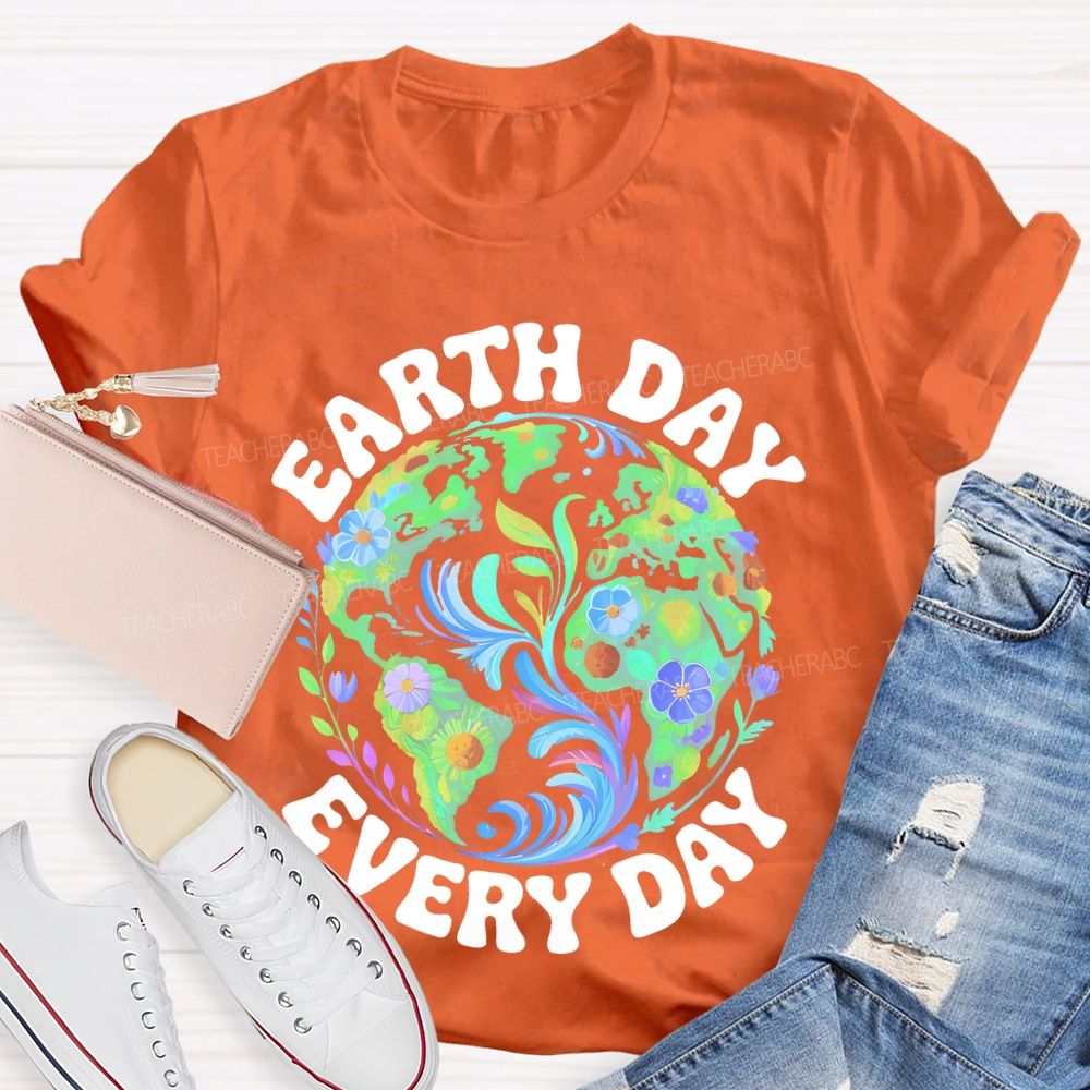 Earth Day Every Day Flowers Graphics Teacher T-shirt