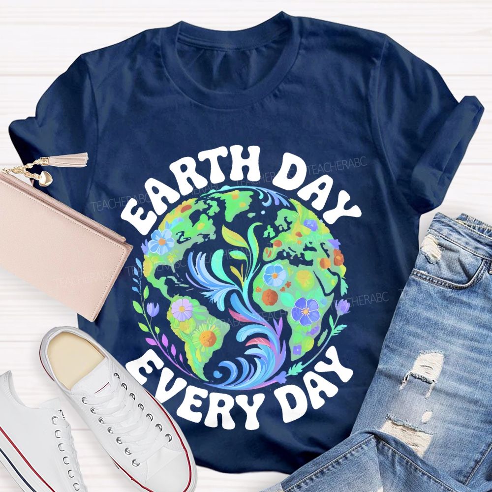 Earth Day Every Day Flowers Graphics Teacher T-shirt