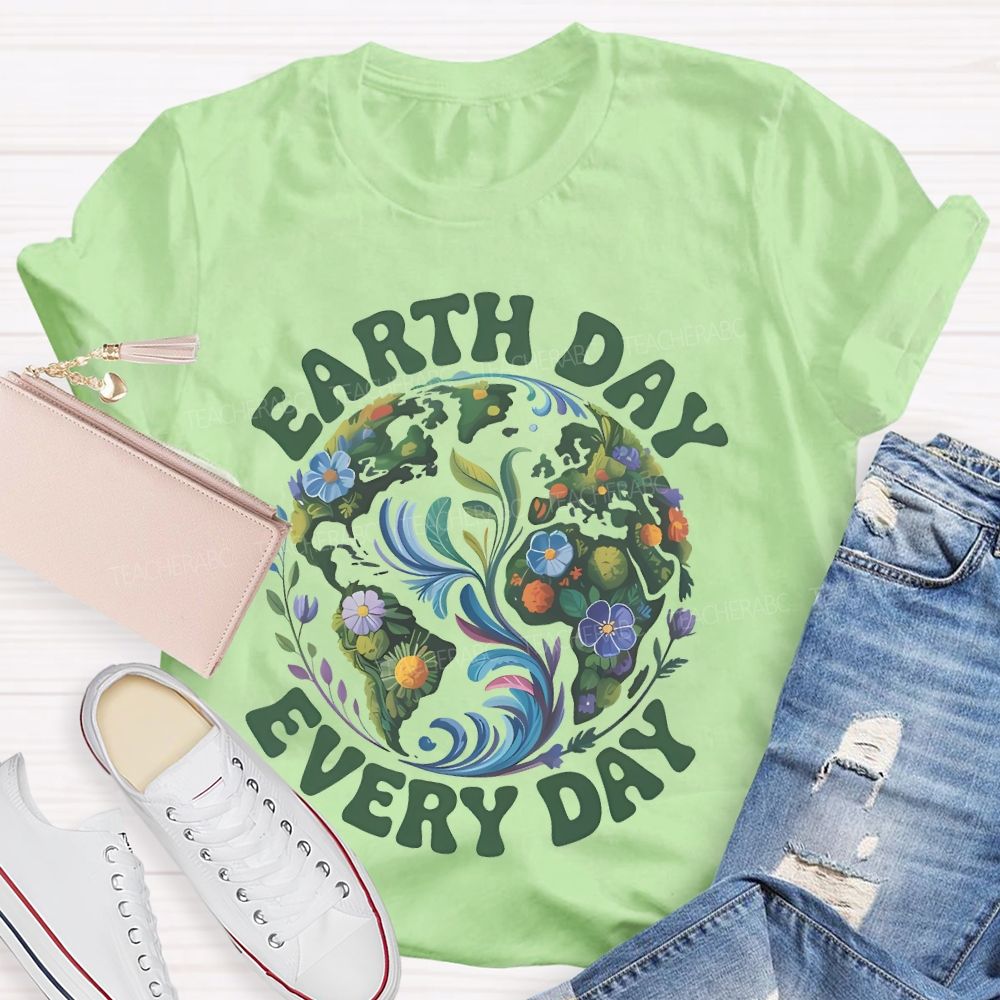 Earth Day Every Day Flowers Graphics Teacher T-shirt