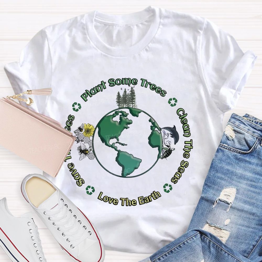 Plant Some Trees Clean The Seas Love The Earth Teacher T-shirt