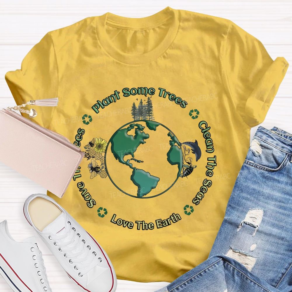 Plant Some Trees Clean The Seas Love The Earth Teacher T-shirt