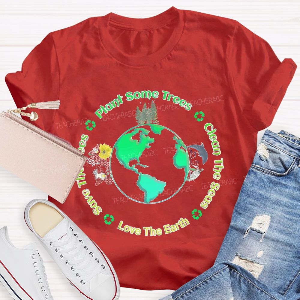 Plant Some Trees Clean The Seas Love The Earth Teacher T-shirt
