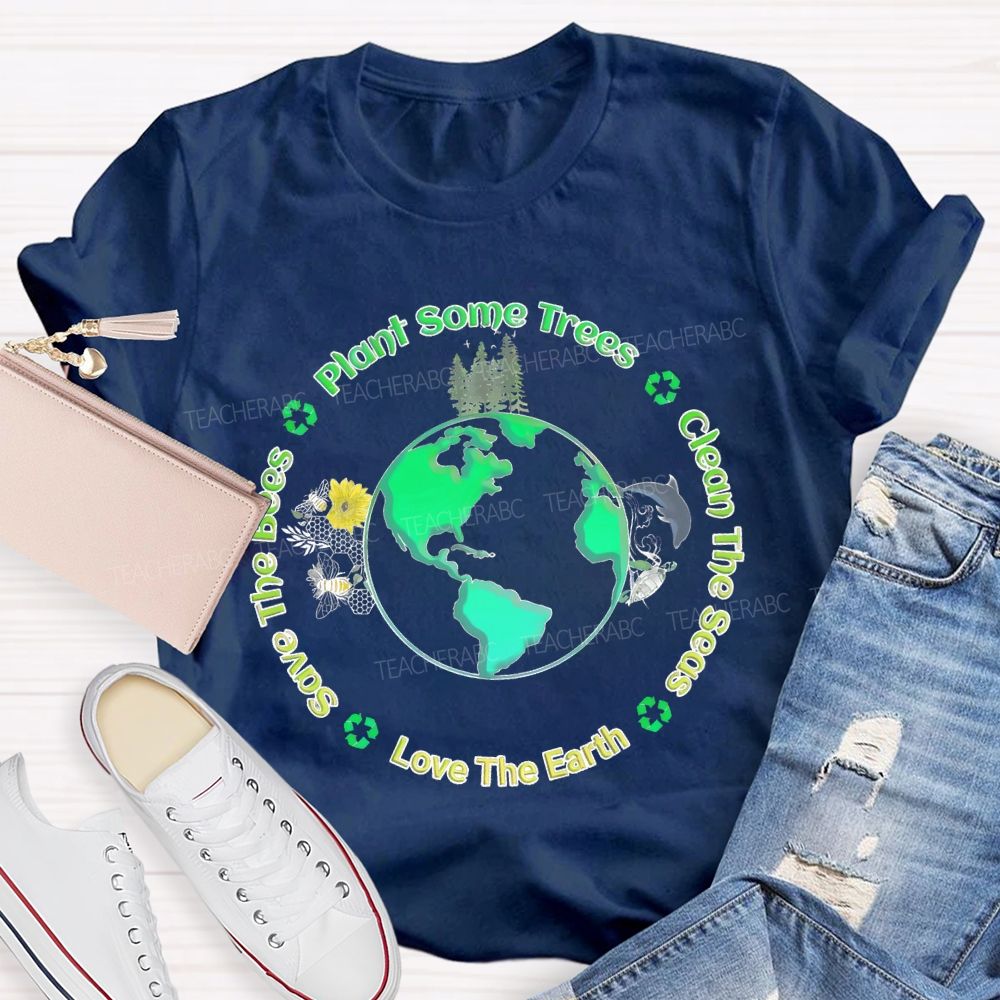 Plant Some Trees Clean The Seas Love The Earth Teacher T-shirt