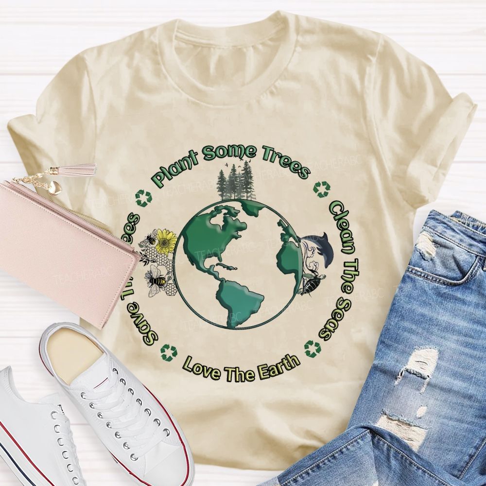 Plant Some Trees Clean The Seas Love The Earth Teacher T-shirt
