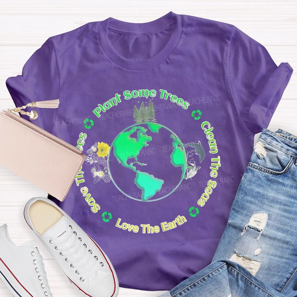 Plant Some Trees Clean The Seas Love The Earth Teacher T-shirt