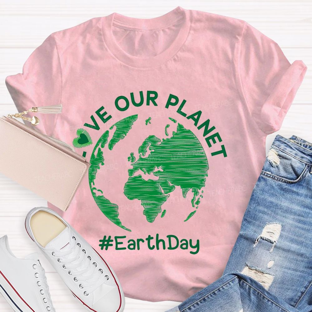 Love Our Planet Earth Day Graphic Teacher T-shirt