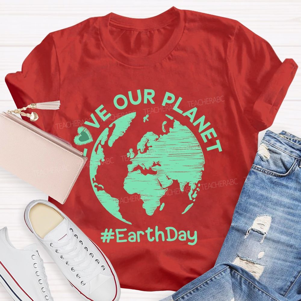 Love Our Planet Earth Day Graphic Teacher T-shirt