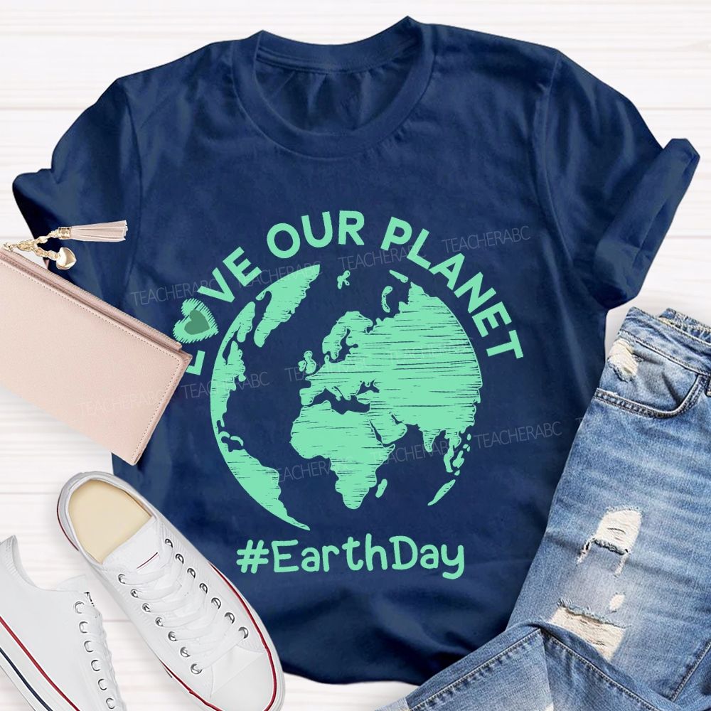 Love Our Planet Earth Day Graphic Teacher T-shirt